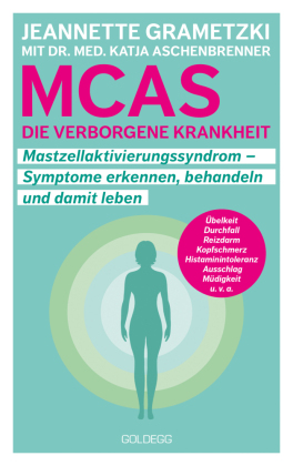 MCAS - die verborgene Krankheit - Mastzellaktivierungssyndrom. Symptome erkennen, behandeln, damit leben. Umgang mit Mastzellaktivierungssyndrom und Histaminintoleranz: Erfahrungsberichte und Tipps für den Alltag.