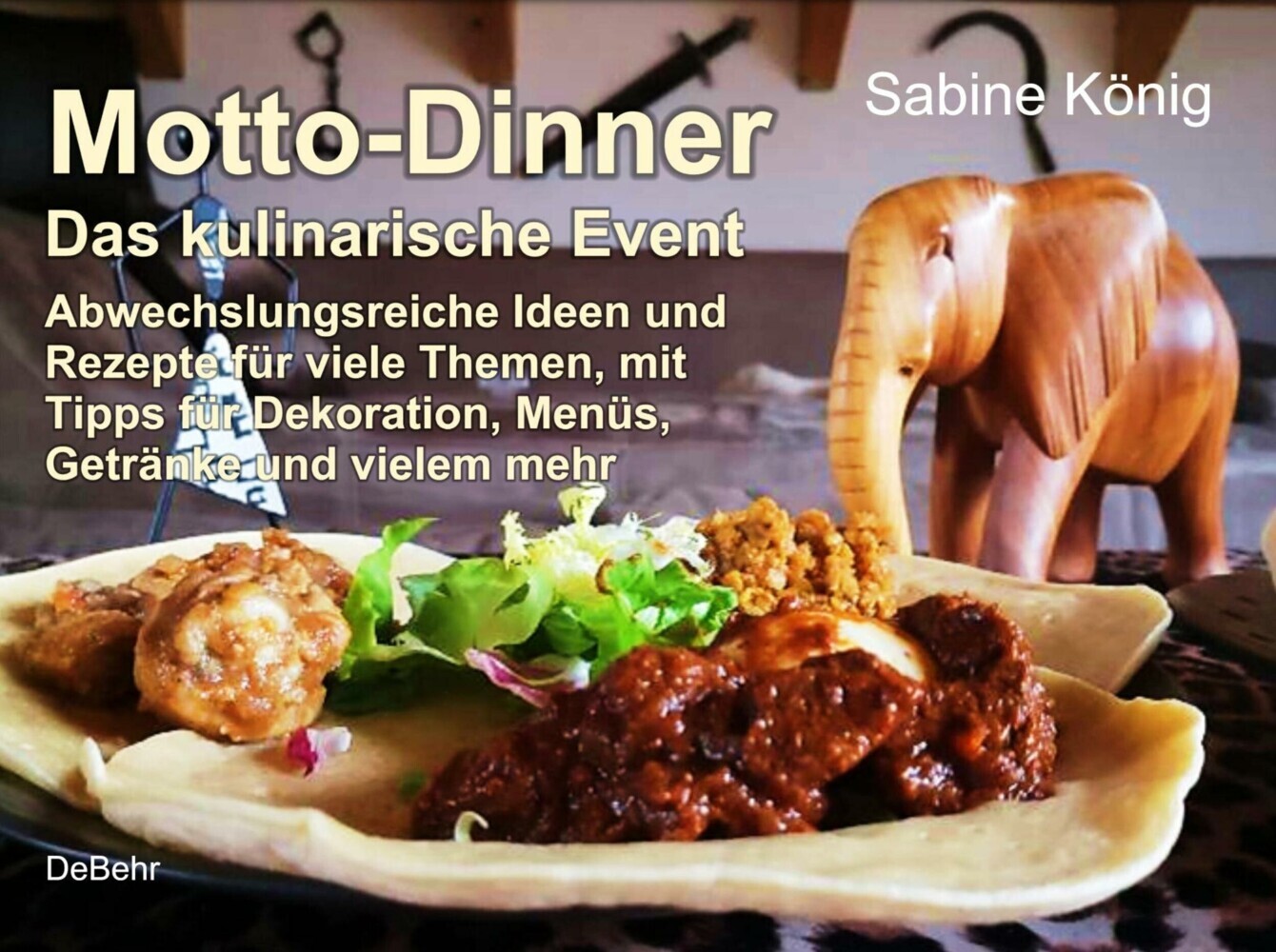 Motto-Dinner - Das kulinarische Event - Abwechslungsreiche Ideen und Rezepte für viele Themen, mit Tipps für Dekoration, Menüs, Getränke und vielem mehr main product photo