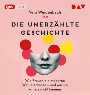 Die unerzählte Geschichte. Wie Frauen die moderne Welt erschufen - und warum wir sie nicht kennen, 1 Audio-CD, 1 MP3