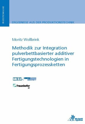 Methodik zur Integration pulverbettbasierter additiver Fertigungstechnologien in Fertigungsprozessketten