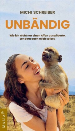 Unbändig - Wie ich nicht nur einen Affen auswilderte, sondern auch mich selbst