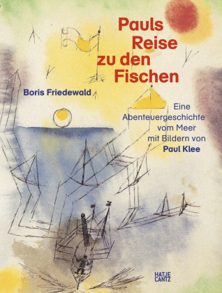 Pauls Reise zu den Fischen - Eine magische Abenteuergeschichte vom Meer mit Bildern von Paul Klee. Ein Kunstbuch für Kinder ab 5 Jahren