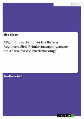 Allgemeinmediziner in ländlichen Regionen. Sind Primärversorgungsteams ein Anreiz für die Niederlassung?