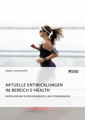 Aktuelle Entwicklungen im Bereich E-Health. Digitalisierung in der Gesundheits- und Fitnessbranche