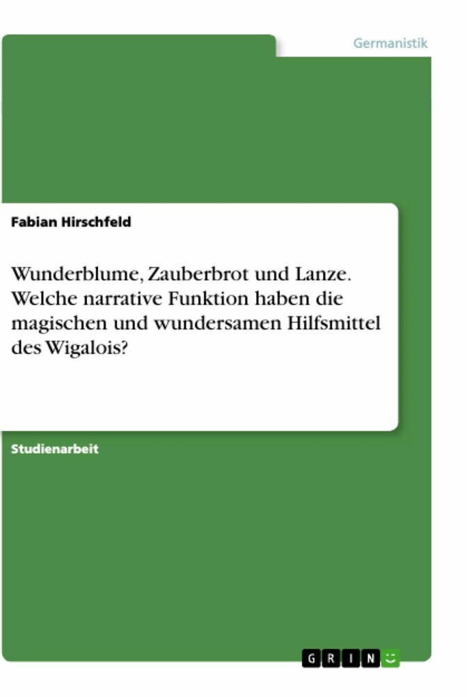 Wunderblume, Zauberbrot und Lanze. Welche narrative Funktion haben die magischen und wundersamen Hilfsmittel des Wigalois? main product photo