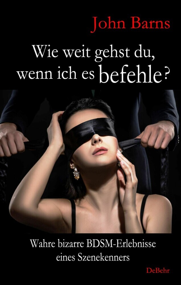 Wie weit gehst du, wenn ich es befehle? Wahre bizarre BDSM-Erlebnisse eines Szenekenners main product photo