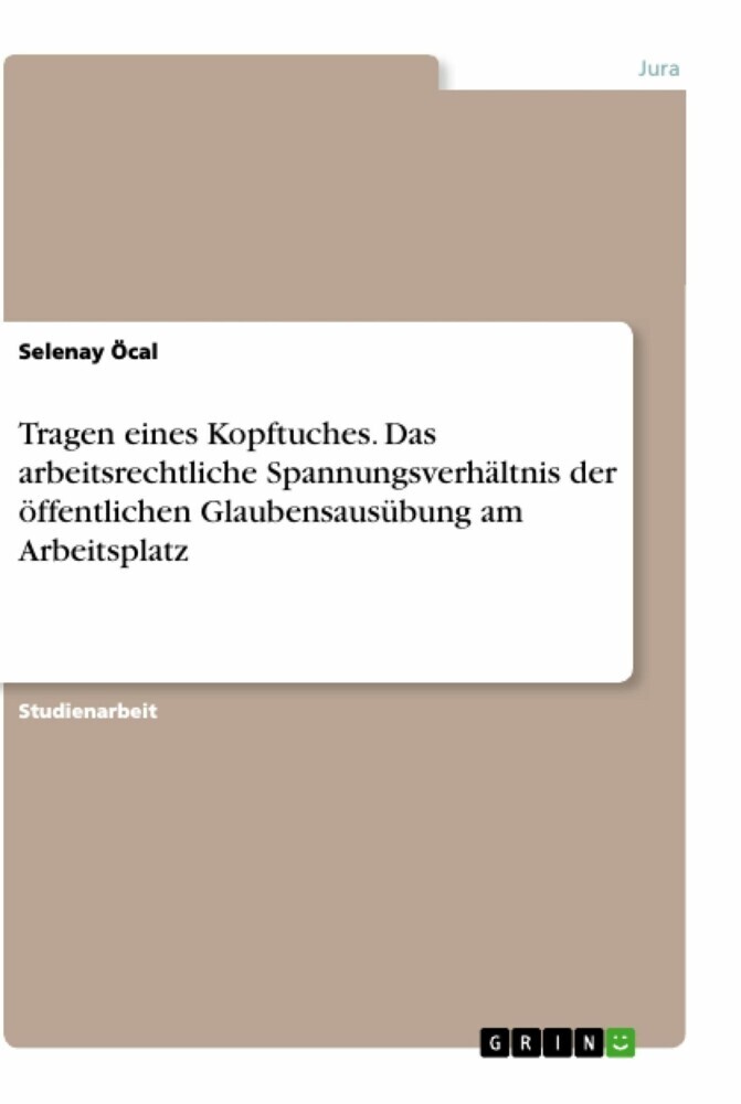 Tragen eines Kopftuches. Das arbeitsrechtliche Spannungsverhältnis der öffentlichen Glaubensausübung am Arbeitsplatz main product photo