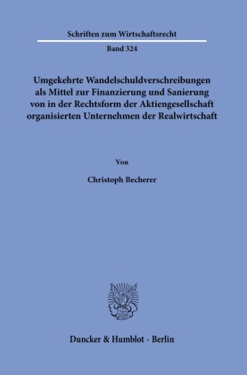 Umgekehrte Wandelschuldverschreibungen als Mittel zur Finanzierung und Sanierung von in der Rechtsform der Aktiengesellschaft organisierten Unternehmen der Realwirtschaft.