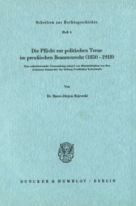 Die Pflicht zur politischen Treue im preußischen Beamtenrecht (1850-1918).