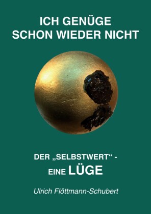 ICH GENÜGE SCHON WIEDER NICHT- Das weit verbreitete  Leiden unter Minderwertigkeitsgefühlen, Versagensängsten, Angst vor dem Verlassenwerden!