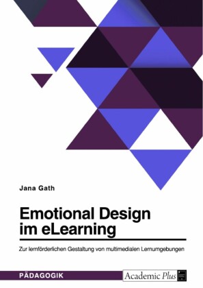 Emotional Design im eLearning. Zur lernförderlichen Gestaltung von multimedialen Lernumgebungen