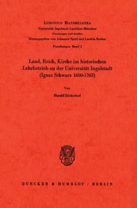 Land, Reich, Kirche im historischen Lehrbetrieb an der Universität Ingolstadt (Ignaz Schwarz 1690-1763).