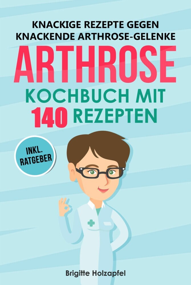 Knackige Rezepte gegen knackende Arthrose Gelenke - Arthrose Kochbuch mit 140 Rezepten main product photo