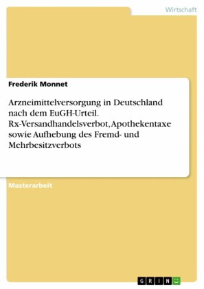 Arzneimittelversorgung in Deutschland nach dem EuGH-Urteil. Rx-Versandhandelsverbot, Apothekentaxe sowie Aufhebung des Fremd- und Mehrbesitzverbots