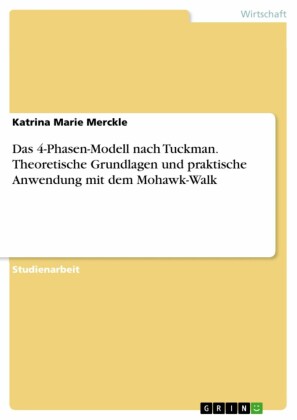 Das 4-Phasen-Modell nach Tuckman. Theoretische Grundlagen und praktische Anwendung mit dem Mohawk-Walk