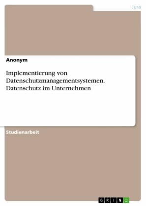 Implementierung von Datenschutzmanagementsystemen. Datenschutz im Unternehmen