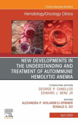 New Developments in the Understanding and Treatment of Autoimmune Hemolytic Anemia, An Issue of Hematology/Oncology Clinics of North America, E-Book