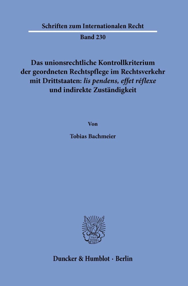 Das unionsrechtliche Kontrollkriterium der geordneten Rechtspflege im Rechtsverkehr mit Drittstaaten: ?lis pendens, effet réflexe? und indirekte Zuständigkeit. main product photo