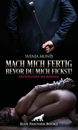 Mach mich fertig, bevor du mich fickst! Erotischer SM-Roman