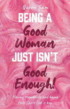 Being a Good Woman Just Isn't Good Enough!
