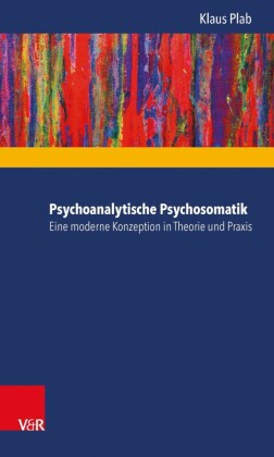 Psychoanalytische Psychosomatik - eine moderne Konzeption in Theorie und Praxis