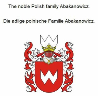 The noble Polish family Abakanowicz. Die adlige polnische Familie Abakanowicz.