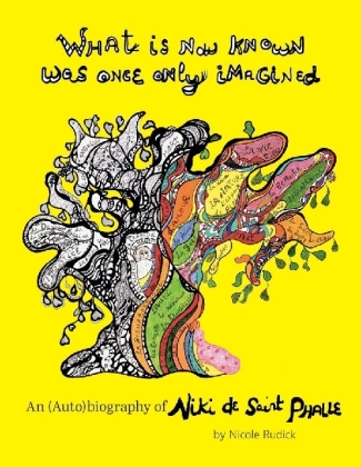 What Is Now Known Was Once Only Imagined: An (Auto)Biography Of Niki De Saint Phalle