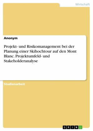 Projekt- und Risikomanagement bei der Planung einer Skihochtour auf den Mont Blanc. Projektumfeld- und Stakeholderanalyse