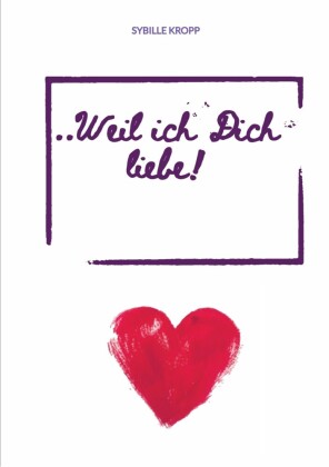 ..Weil ich Dich liebe!