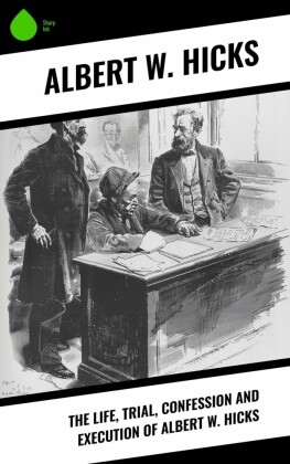 The Life, Trial, Confession and Execution of Albert W. Hicks