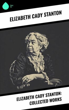 Elizabeth Cady Stanton: Collected Works