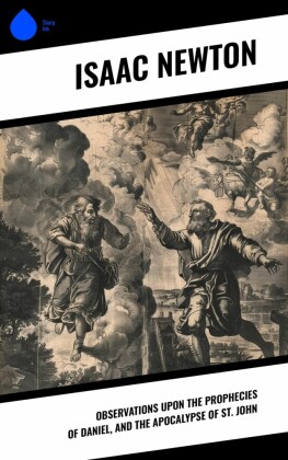 Observations upon the Prophecies of Daniel, and the Apocalypse of St. John