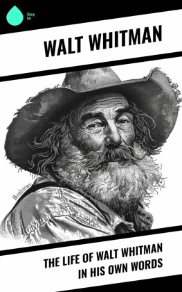 The Life of Walt Whitman in His Own Words