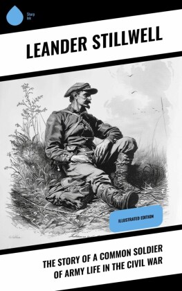 The Story of a Common Soldier of Army Life in the Civil War
