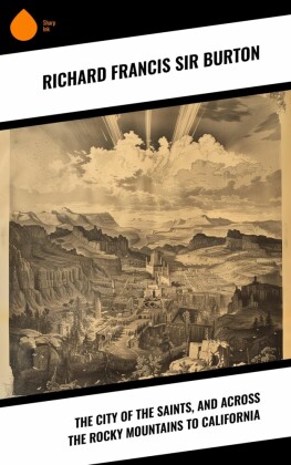 The City of the Saints, and Across the Rocky Mountains to California