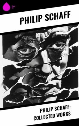 Philip Schaff: Collected Works