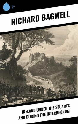 Ireland under the Stuarts and During the Interregnum