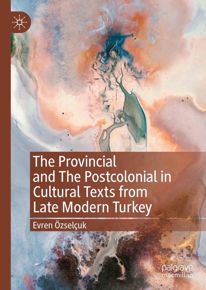 The Provincial and The Postcolonial in Cultural Texts from Late Modern Turkey main product photo