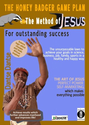 The Honey Badger Game Plan - The Jesus Method For outstanding success The unsurpassable laws to achieve your goals in science, business, job, family, sports in a healthy and happy way THE ART OF JESUS PERFECT POWER SELF-MARKETING which makes everything po
