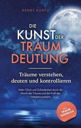 Die Kunst der Traumdeutung - Träume verstehen, deuten und kontrollieren