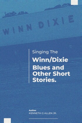 Singing the Winn/Dixie Blues and other Short Stories.