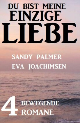 Du bist meine einzige Liebe: 4 bewegende Romane