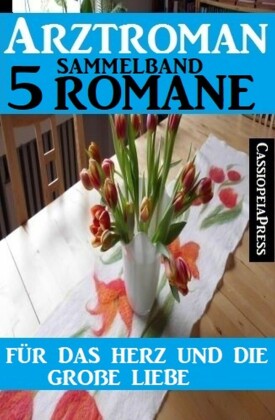 Für das Herz und die große Liebe: Arztroman Sammelband 5 Romane