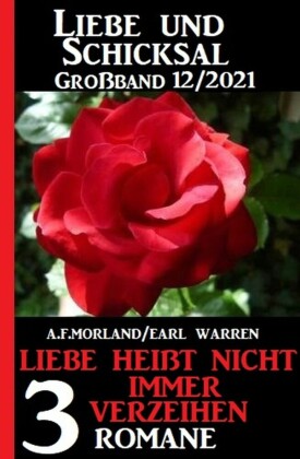 Liebe heißt nicht immer verzeihen: Liebe und Schicksal Großband 3 Romane 12/2021