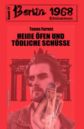 Heiße Öfen und tödliche Schüsse: Berlin 1968 Kriminalroman Band 17