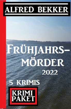 Frühjahrsmörder 2022: Krimi Paket 5 Krimis