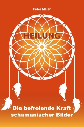 Heilung - Die befreiende Kraft schamanischer Bilder