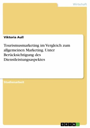 Tourismusmarketing im Vergleich zum allgemeinen Marketing. Unter Berücksichtigung des Dienstleistungsaspektes