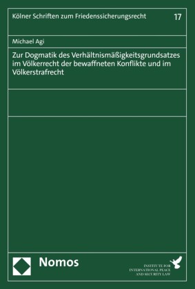 Zur Dogmatik des Verhältnismäßigkeitsgrundsatzes im Völkerrecht der bewaffneten Konflikte und im Völkerstrafrecht