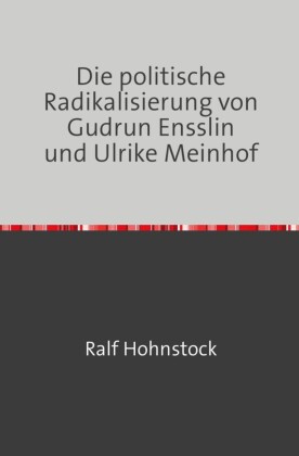 Die politische Radikalisierung von Gudrun Ensslin und Ulrike Meinhof